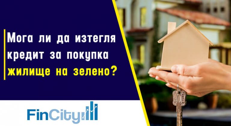 Ипотечен кредит за покупка на жилище на зелено