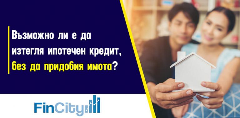 Ипотечен кредит без придобиване на имота